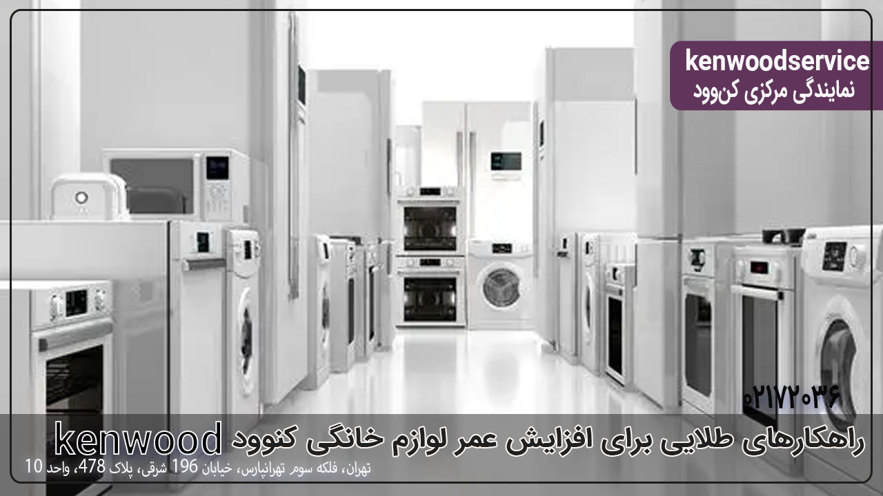 راهکارهای طلایی برای افزایش عمر لوازم خانگی کنوود